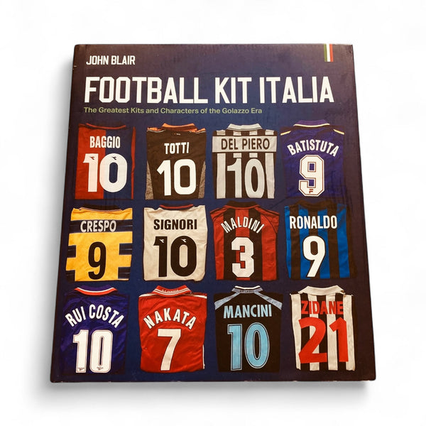 Football Kit Italia: The Greatest Kits and Characters of the Golazzo Era